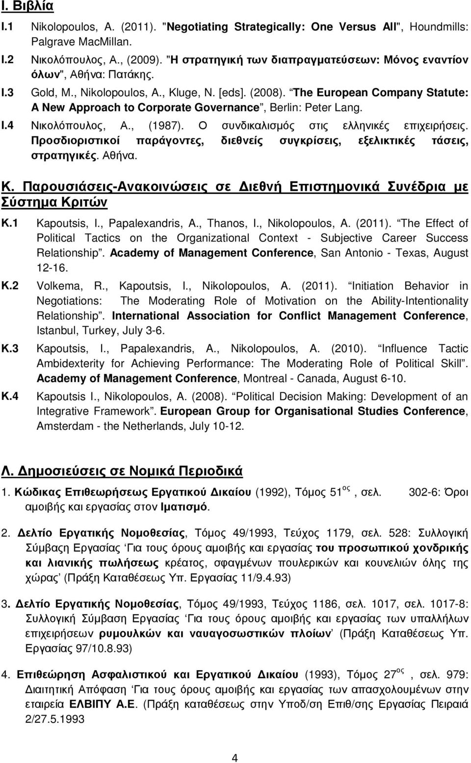 The European Company Statute: A New Approach to Corporate Governance, Berlin: Peter Lang. Ι.4 Νικολόπουλος, Α., (1987). Ο συνδικαλισµός στις ελληνικές επιχειρήσεις.