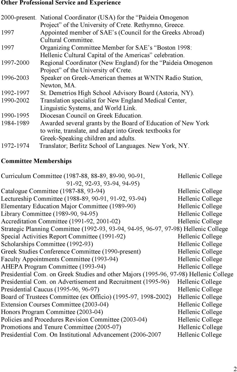 1997-2000 Regional Coordinator (New England) for the Paideia Omogenon Project of the University of Crete. 1996-2003 Speaker on Greek-American themes at WNTN Radio Station, Newton, MA. 1992-1997 St.