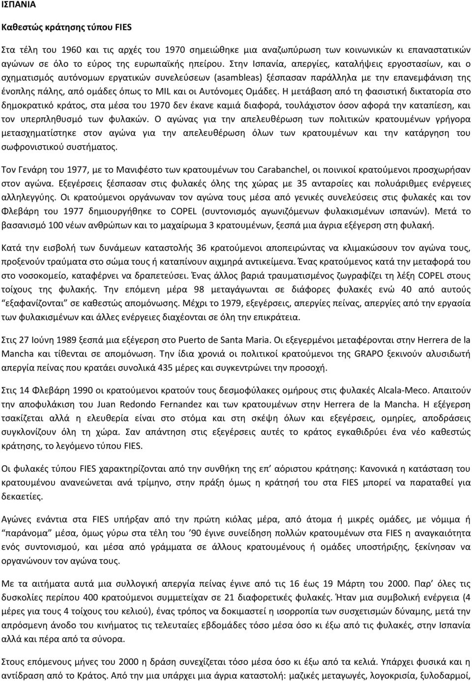 Αυτόνομες Ομάδες. Η μετάβαση από τη φασιστική δικτατορία στο δημοκρατικό κράτος, στα μέσα του 1970 δεν έκανε καμιά διαφορά, τουλάχιστον όσον αφορά την καταπίεση, και τον υπερπληθυσμό των φυλακών.