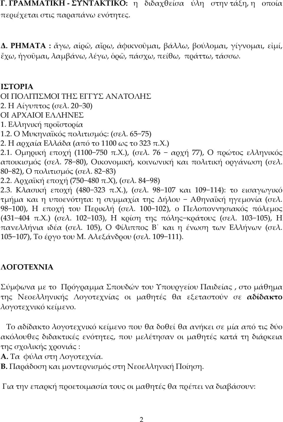 20 30) ΟΙ ΑΡΧΑΙΟΙ ΕΛΛΗΝΕΣ 1. Ελληνική προϊστορία 1.2. Ο Μυκηναϊκός πολιτισμός: (σελ. 65 75) 2. Η αρχαία Ελλάδα (από το 1100 ως το 323 π.χ.) 2.1. Ομηρική εποχή (1100 750 π.χ.), (σελ.