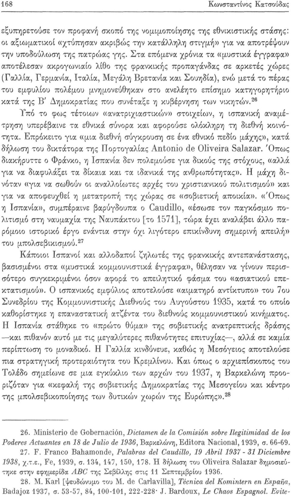 Στα επόμενα χρόνια τα «μυστικά έγγραφα» αποτέλεσαν ακρογωνιαίο λίθο της φρανκικής προπαγάνδας σε αρκετές χώρες (Γαλλία, Γερμανία, Ιταλία, Μεγάλη Βρετανία και Σουηδία), ενώ μετά το πέρας του εμφυλίου