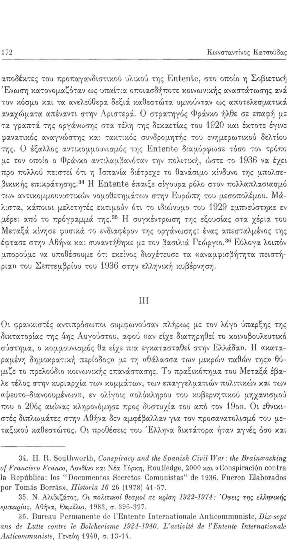 Ο στρατηγός Φράνκο ήλθε σε επαφή με τα γραπτά της οργάνωσης στα τέλη της δεκαετίας του 1920 και έκτοτε έγινε φανατικός αναγνώστης και τακτικός συνδρομητής του ενημερωτικού δελτίου της.