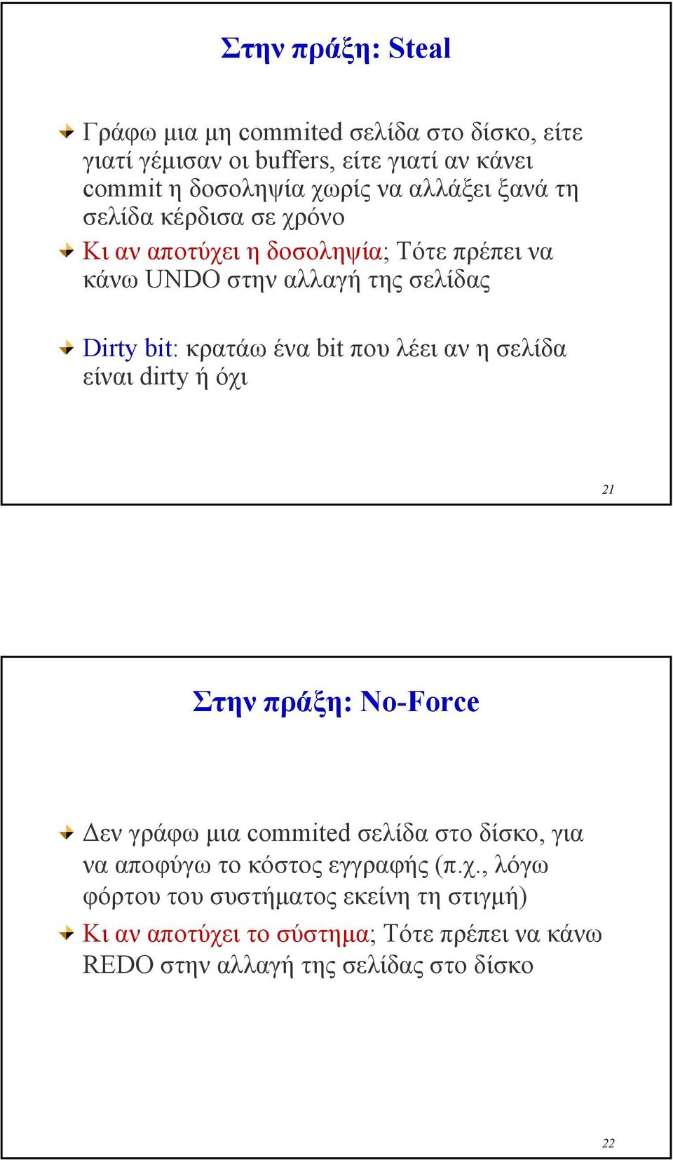 bit που λέει αν η σελίδα είναι dirty ή όχι 21 Στην πράξη: No-Force εν γράφω µια commited σελίδα στο δίσκο, για να αποφύγω το κόστος