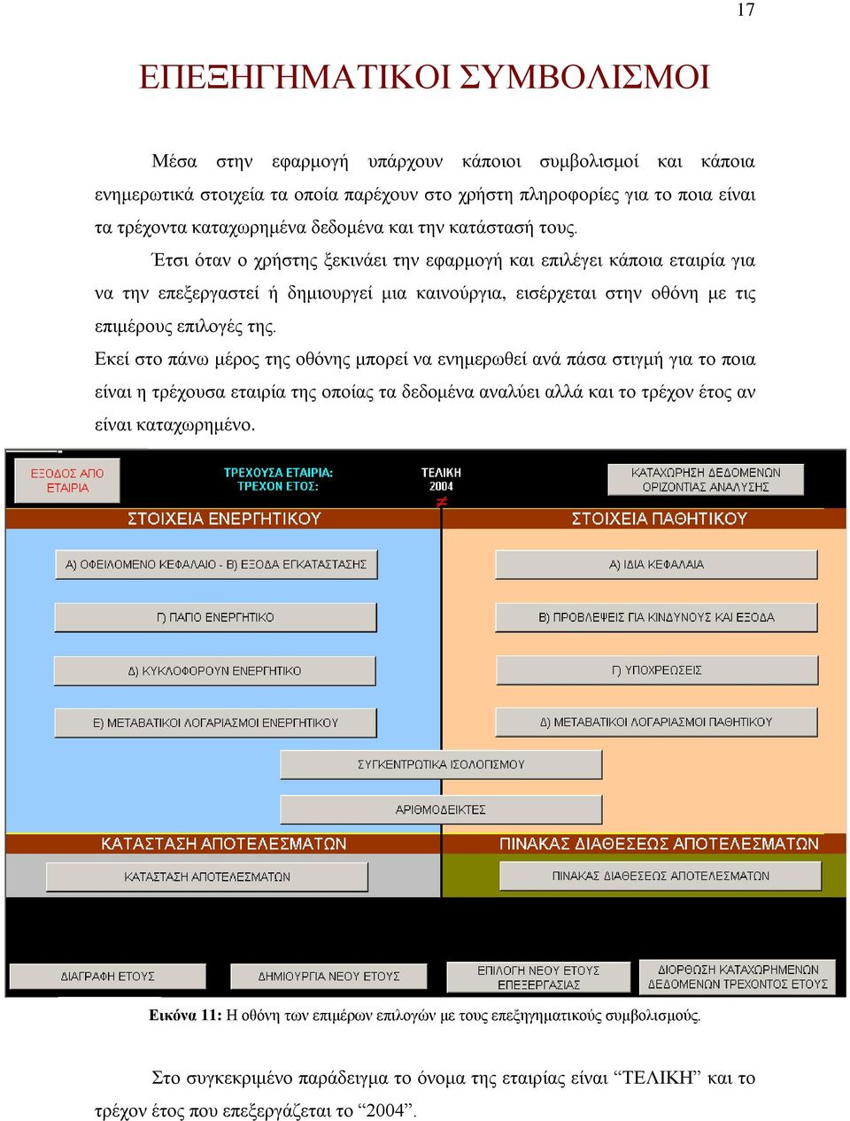 Έτσι όταν ο χρήστης ξεκινάει την εφαρμογή και επιλέγει κάποια εταιρία για να την επεξεργαστεί ή δημιουργεί μια καινούργια, εισέρχεται στην οθόνη με τις επιμέρους επιλογές της.