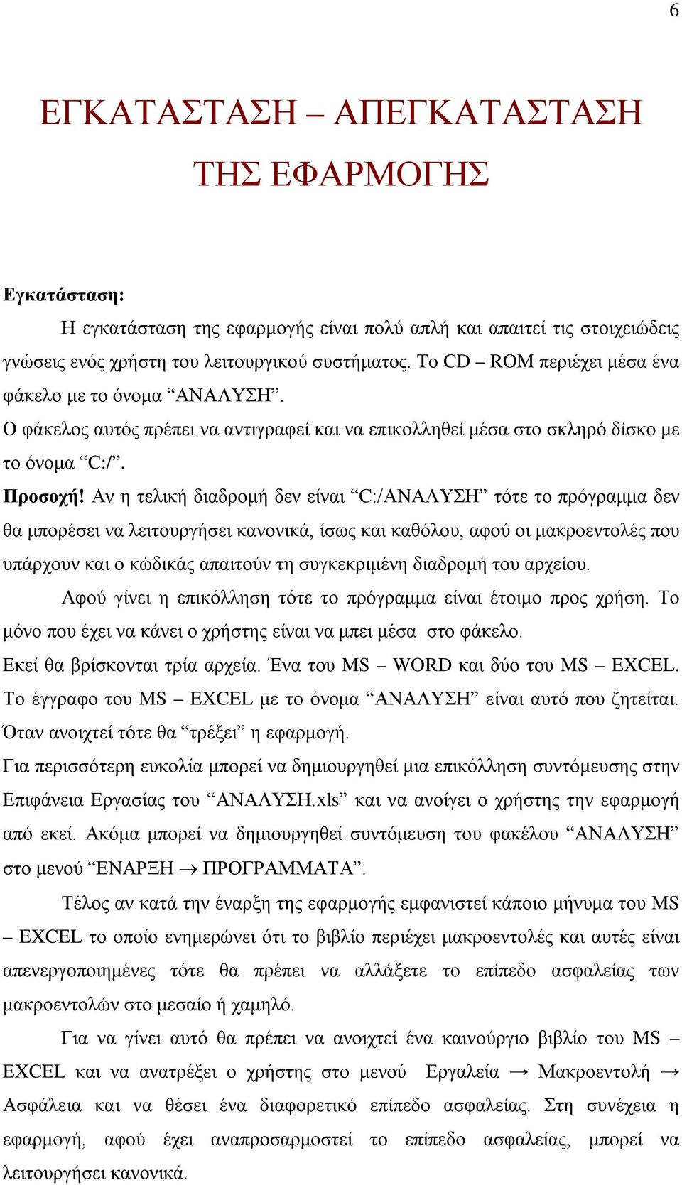 Αν η τελική διαδρομή δεν είναι C:/ΑΝΑΛΥΣΗ τότε το πρόγραμμα δεν θα μπορέσει να λειτουργήσει κανονικά, ίσως και καθόλου, αφού οι μακροεντολές που υπάρχουν και ο κώδικάς απαιτούν τη συγκεκριμένη