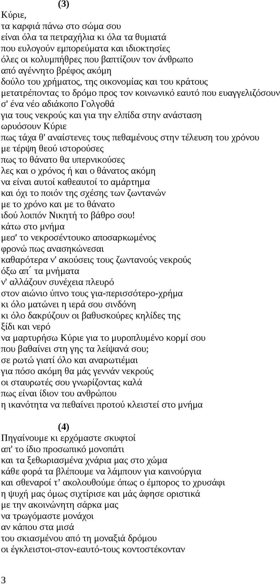 Κύριε πως τάχα θ' αναίστενες τους πεθαμένους στην τέλευση του χρόνου με τέρψη θεού ιστορούσες πως το θάνατο θα υπερνικούσες λες και ο χρόνος ή και ο θάνατος ακόμη να είναι αυτοί καθεαυτοί το αμάρτημα