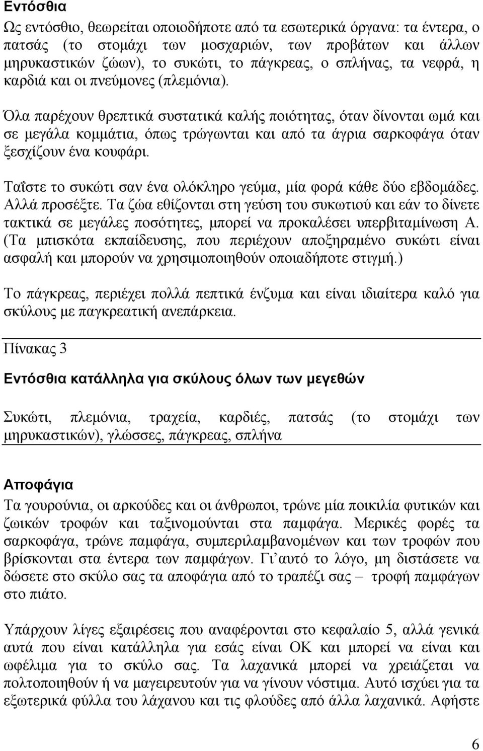 Όλα παρέχουν θρεπτικά συστατικά καλής ποιότητας, όταν δίνονται ωμά και σε μεγάλα κομμάτια, όπως τρώγωνται και από τα άγρια σαρκοφάγα όταν ξεσχίζουν ένα κουφάρι.