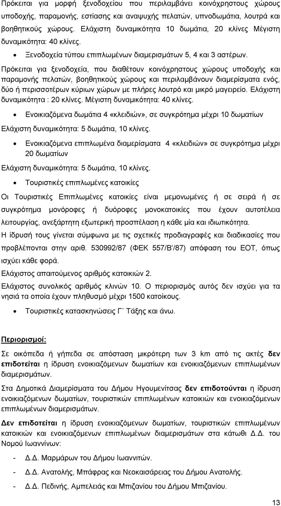 Πξφθεηηαη γηα μελνδνρεία, πνπ δηαζέηνπλ θνηλφρξεζηνπο ρψξνπο ππνδνρήο θαη παξακνλήο πειαηψλ, βνεζεηηθνχο ρψξνπο θαη πεξηιακβάλνπλ δηακεξίζκαηα ελφο, δχν ή πεξηζζνηέξσλ θχξησλ ρψξσλ κε πιήξεο ινπηξφ