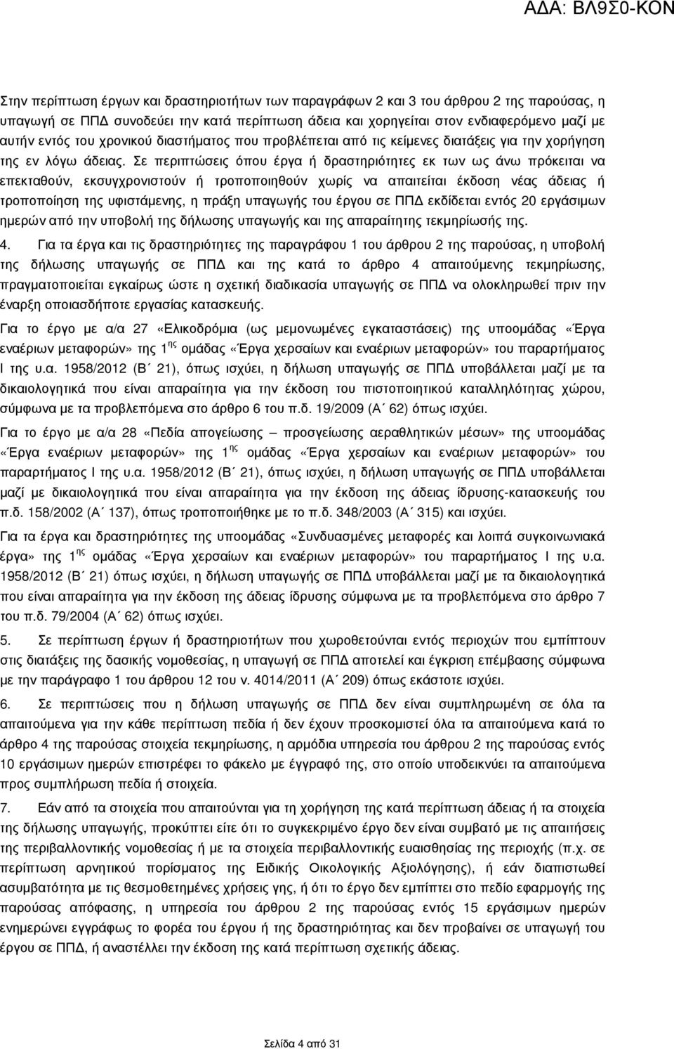 Σε περιπτώσεις όπου έργα ή δραστηριότητες εκ των ως άνω πρόκειται να επεκταθούν, εκσυγχρονιστούν ή τροποποιηθούν χωρίς να απαιτείται έκδοση νέας άδειας ή τροποποίηση της υφιστάµενης, η πράξη υπαγωγής