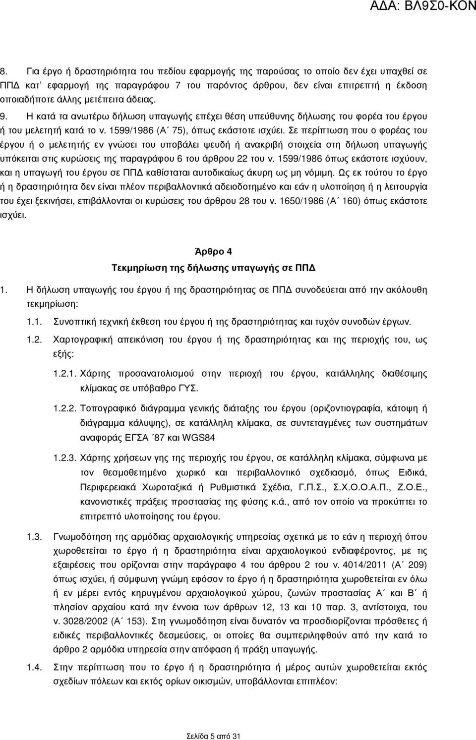 Σε περίπτωση που ο φορέας του έργου ή ο µελετητής εν γνώσει του υποβάλει ψευδή ή ανακριβή στοιχεία στη δήλωση υπαγωγής υπόκειται στις κυρώσεις της παραγράφου 6 του άρθρου 22 του ν.