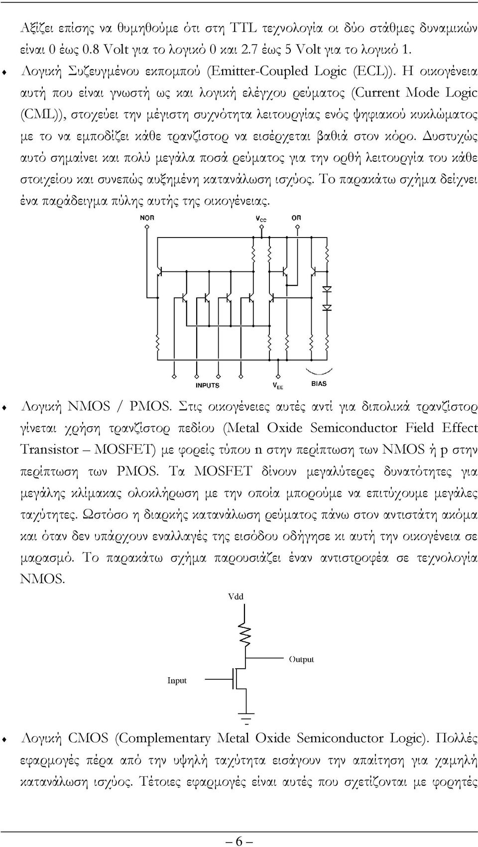 Η οικογένεια αυτή που είναι γνωστή ως και λογική ελέγχου ρεύµατος (Current Mode Logic (CML)), στοχεύει την µέγιστη συχνότητα λειτουργίας ενός ψηφιακού κυκλώµατος µε το να εµποδίζει κάθε τρανζίστορ να