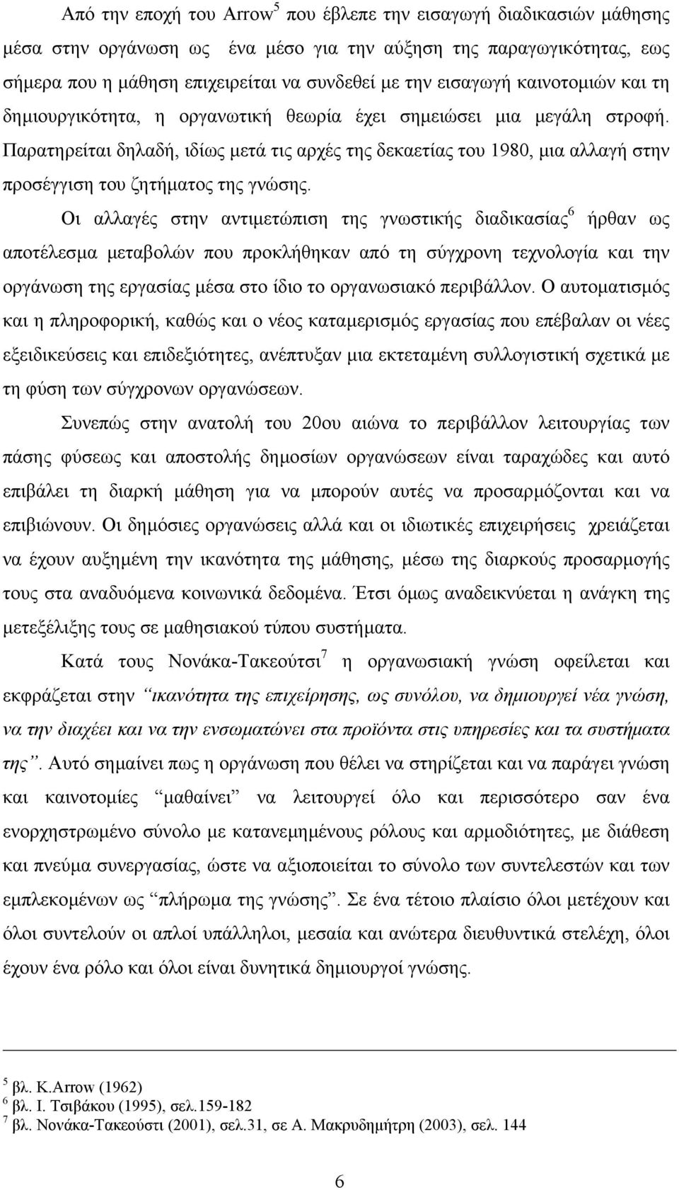 Παρατηρείται δηλαδή, ιδίως µετά τις αρχές της δεκαετίας του 1980, µια αλλαγή στην προσέγγιση του ζητήµατος της γνώσης.