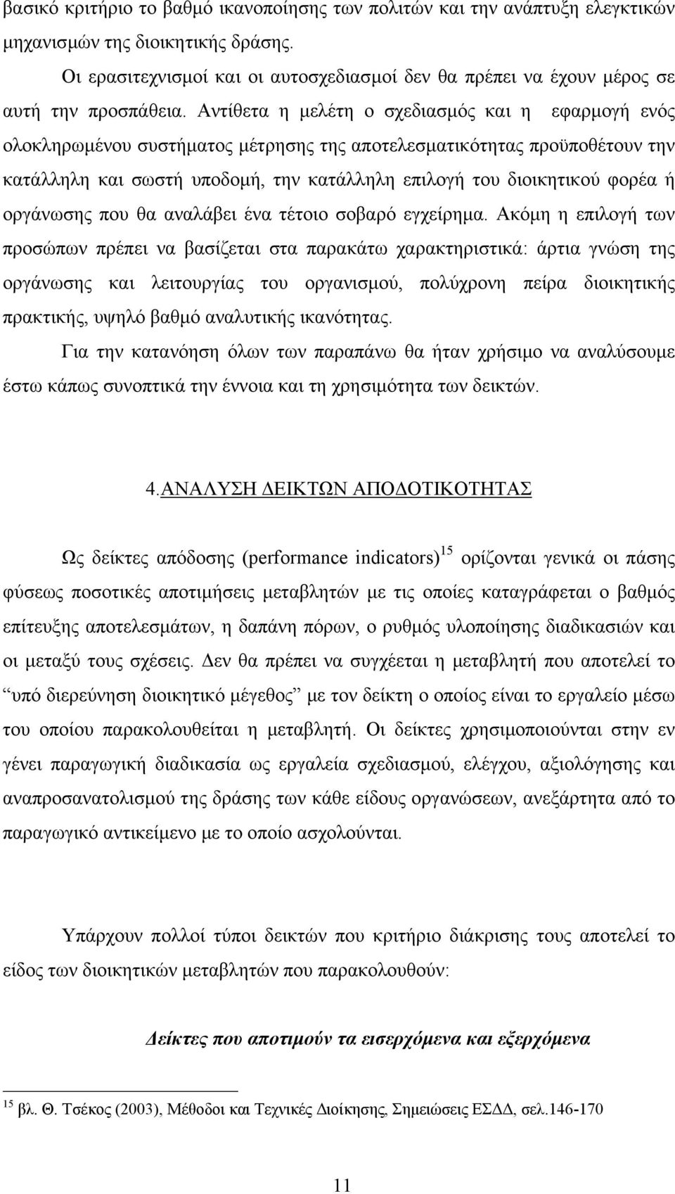 Αντίθετα η µελέτη ο σχεδιασµός και η εφαρµογή ενός ολοκληρωµένου συστήµατος µέτρησης της αποτελεσµατικότητας προϋποθέτουν την κατάλληλη και σωστή υποδοµή, την κατάλληλη επιλογή του διοικητικού φορέα