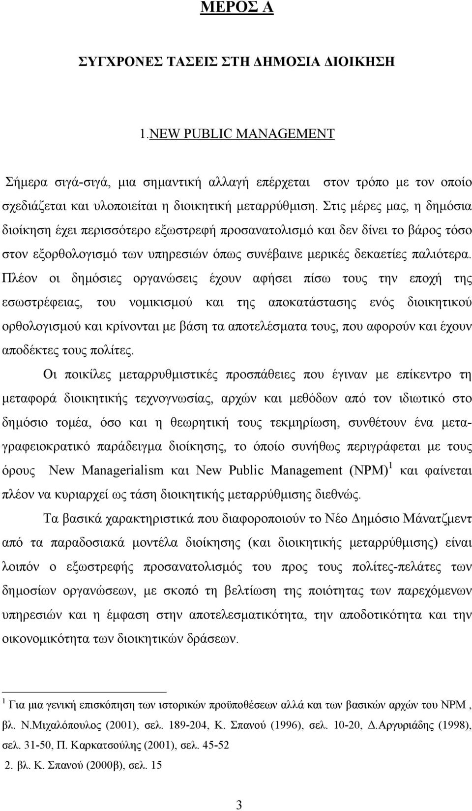 Πλέον οι δηµόσιες οργανώσεις έχουν αφήσει πίσω τους την εποχή της εσωστρέφειας, του νοµικισµού και της αποκατάστασης ενός διοικητικού ορθολογισµού και κρίνονται µε βάση τα αποτελέσµατα τους, που