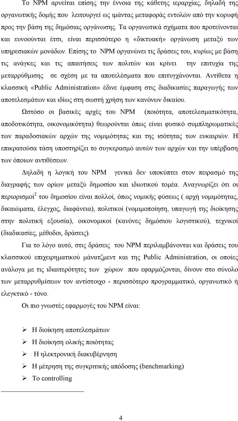 Επίσης το ΝΡΜ οργανώνει τις δράσεις του, κυρίως µε βάση τις ανάγκες και τις απαιτήσεις των πολιτών και κρίνει την επιτυχία της µεταρρύθµισης σε σχέση µε τα αποτελέσµατα που επιτυγχάνονται.