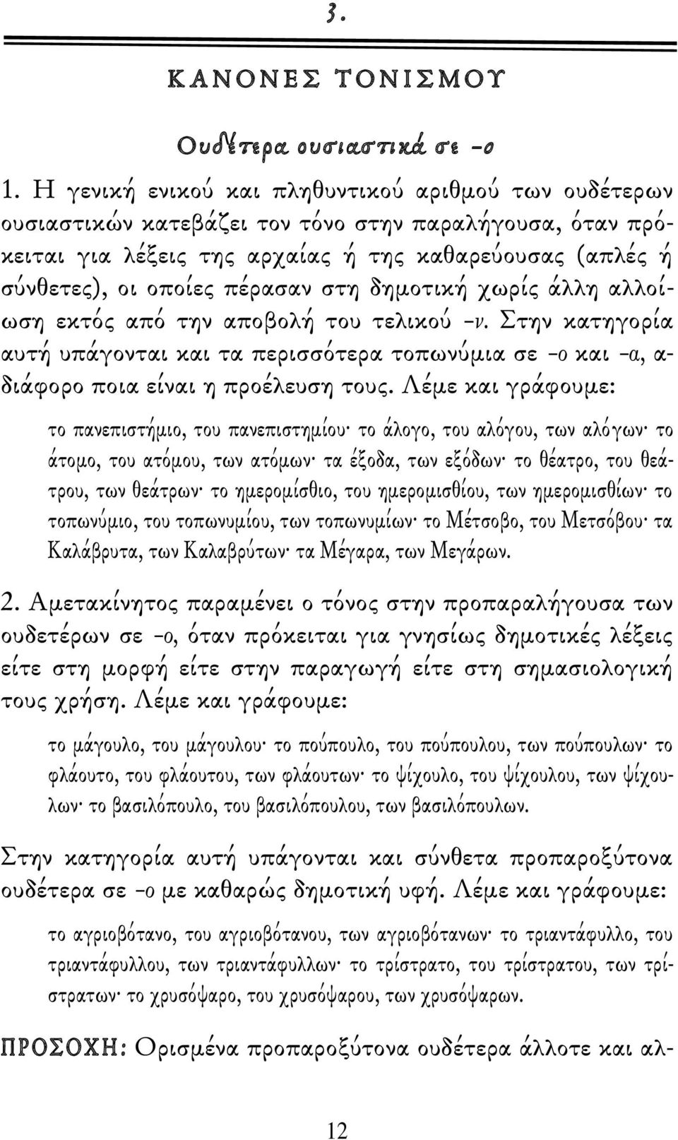 στη δημοτική χωρίς άλλη αλλοίωση εκτός από την αποβολή του τελικού ν. Στην κατηγορία αυτή υπάγονται και τα περισσότερα τοπωνύμια σε ο και α, α- διάφορο ποια είναι η προέλευση τους.