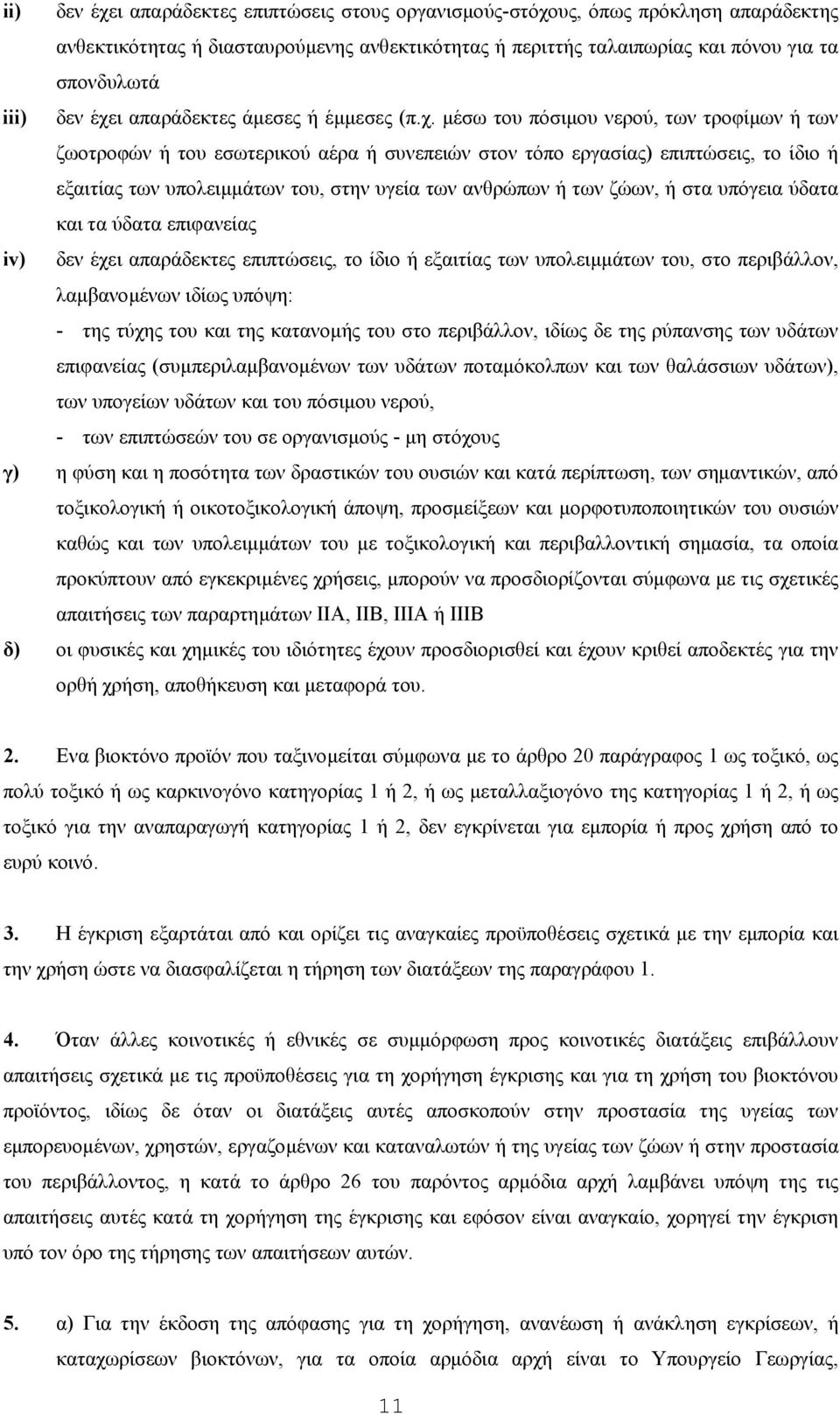 στην υγεία των ανθρώπων ή των ζώων, ή στα υπόγεια ύδατα και τα ύδατα επιφανείας iv) δεν έχει απαράδεκτες επιπτώσεις, το ίδιο ή εξαιτίας των υπολειµµάτων του, στο περιβάλλον, λαµβανοµένων ιδίως υπόψη: