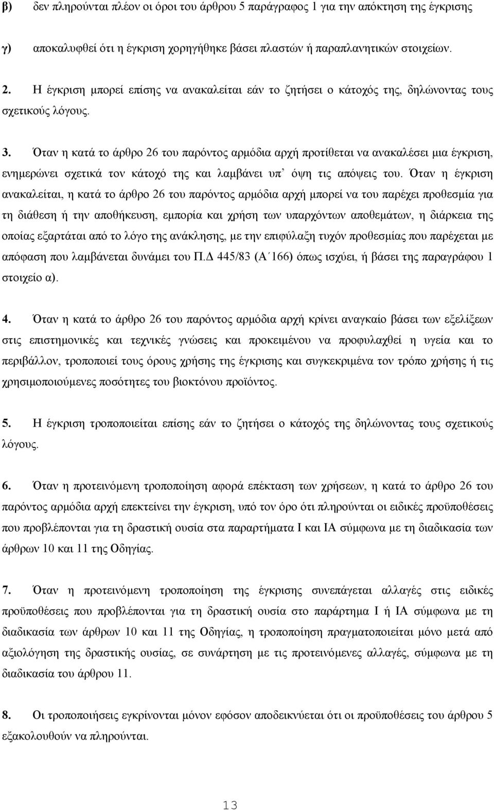 Όταν η κατά το άρθρο 26 του παρόντος αρµόδια αρχή προτίθεται να ανακαλέσει µια έγκριση, ενηµερώνει σχετικά τον κάτοχό της και λαµβάνει υπ όψη τις απόψεις του.