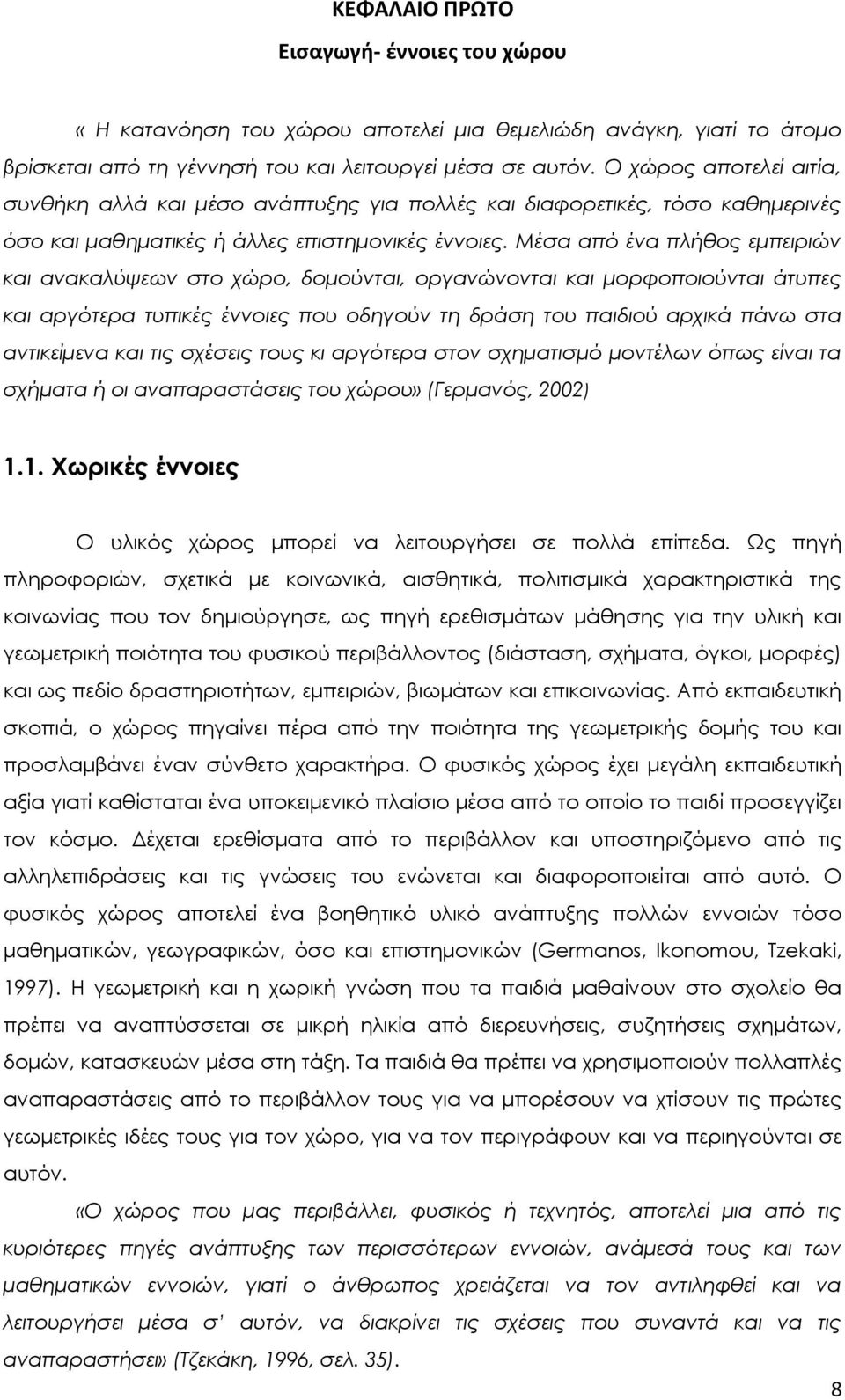 Μέσα από ένα πλήθος εμπειριών και ανακαλύψεων στο χώρο, δομούνται, οργανώνονται και μορφοποιούνται άτυπες και αργότερα τυπικές έννοιες που οδηγούν τη δράση του παιδιού αρχικά πάνω στα αντικείμενα και