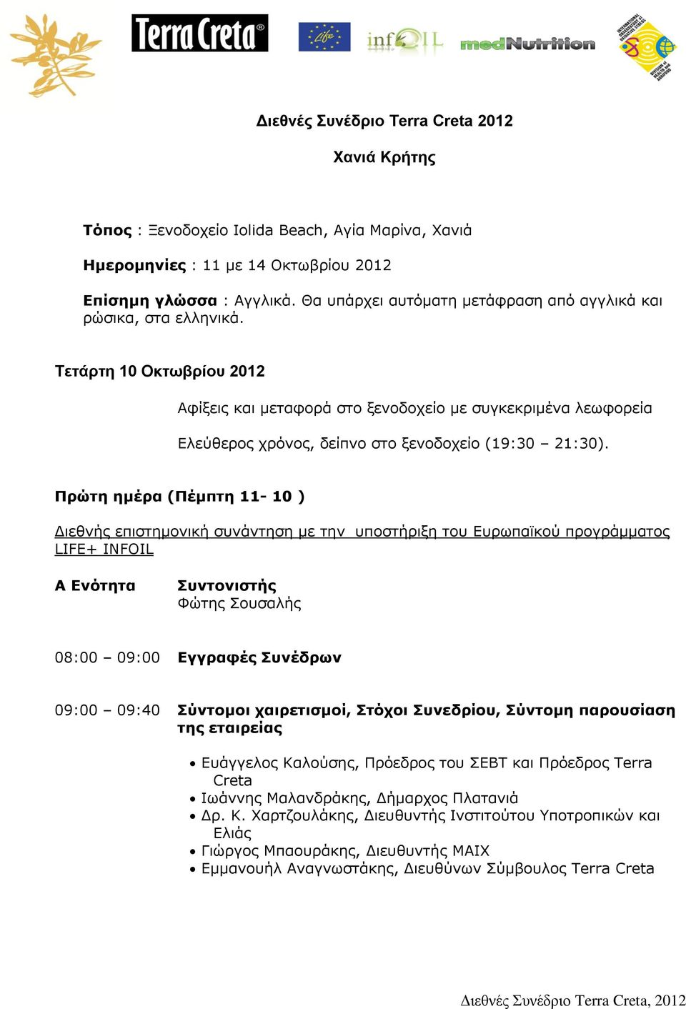 Τετάρτη 10 Οκτωβρίου 2012 Αφίξεις και μεταφορά στο ξενοδοχείο με συγκεκριμένα λεωφορεία Ελεύθερος χρόνος, δείπνο στο ξενοδοχείο (19:30 21:30).