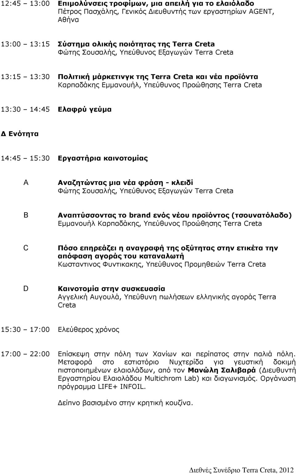 Εργαστήρια καινοτομίας A Aναζητώντας μια νέα φράση - κλειδί Φώτης Σουσαλής, Υπεύθυνος Εξαγωγών Terra Creta B Αναπτύσσοντας το brand ενός νέου προϊόντος (τσουνατόλαδο) Εμμανουήλ Καρπαδάκης, Υπεύθυνος