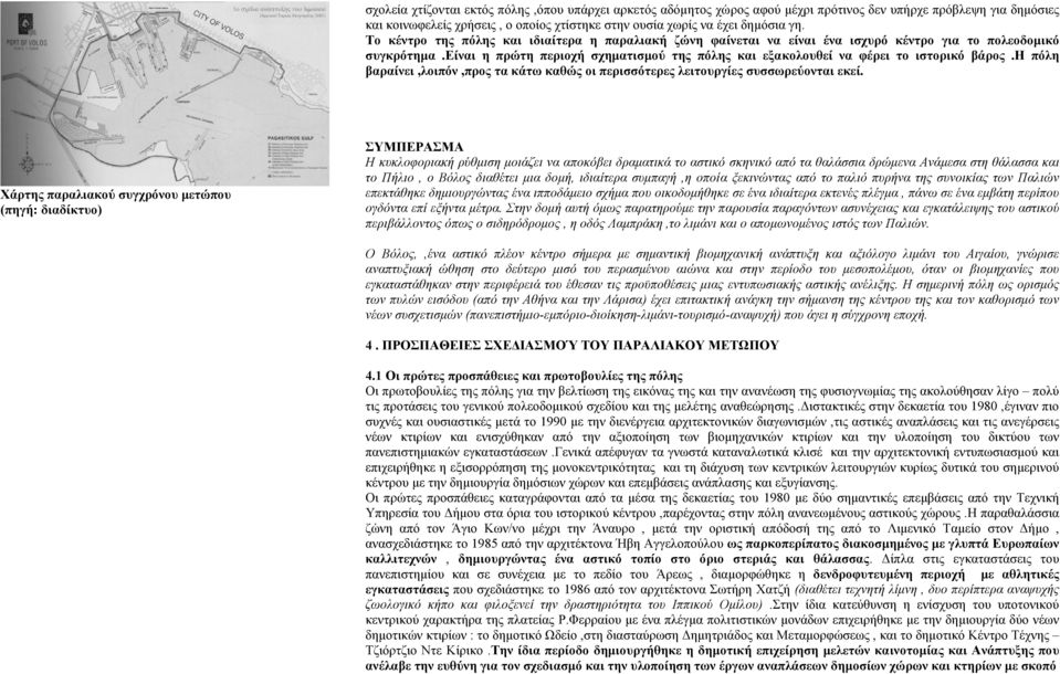 είναι η πρώτη περιοχή σχηµατισµού της πόλης και εξακολουθεί να φέρει το ιστορικό βάρος.η πόλη βαραίνει,λοιπόν,προς τα κάτω καθώς οι περισσότερες λειτουργίες συσσωρεύονται εκεί.