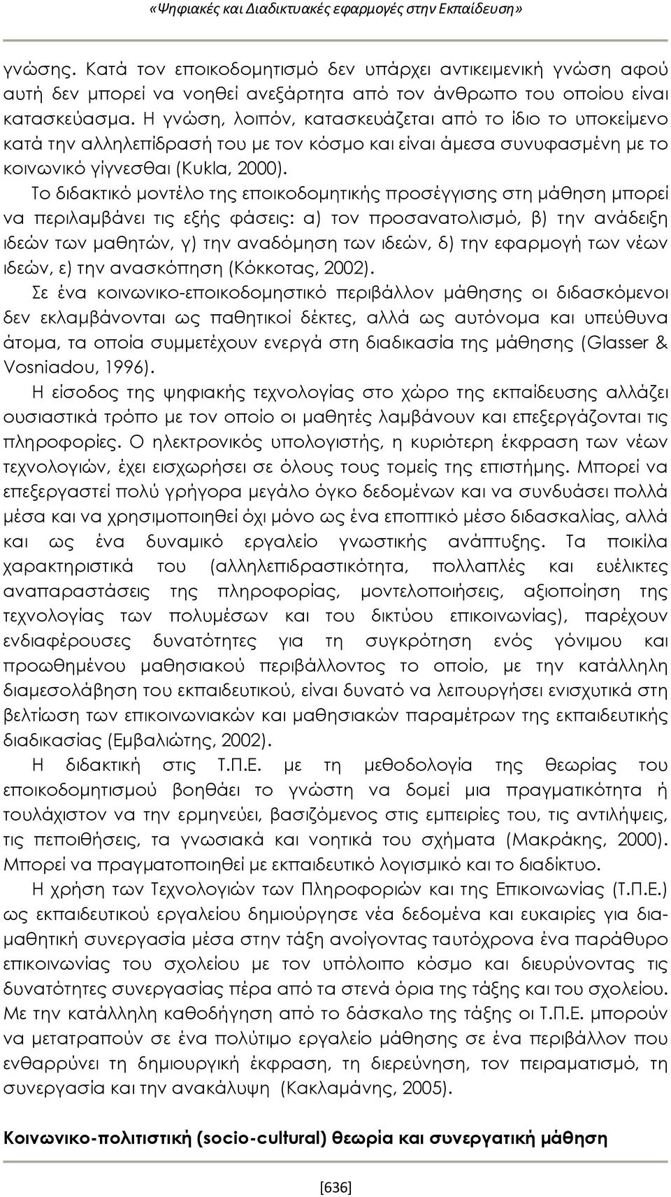 Το διδακτικό μοντέλο της εποικοδομητικής προσέγγισης στη μάθηση μπορεί να περιλαμβάνει τις εξής φάσεις: α) τον προσανατολισμό, β) την ανάδειξη ιδεών των μαθητών, γ) την αναδόμηση των ιδεών, δ) την