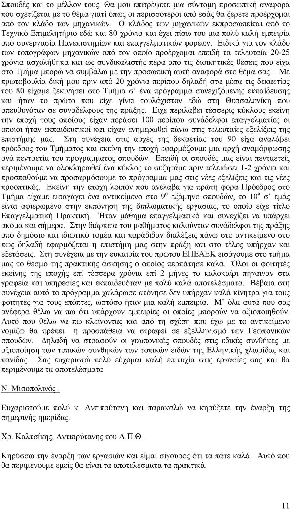 Ειδικά για τον κλάδο των τοπογράφων µηχανικών από τον οποίο προέρχοµαι επειδή τα τελευταία 20-25 χρόνια ασχολήθηκα και ως συνδικαλιστής πέρα από τις διοικητικές θέσεις που είχα στο Τµήµα µπορώ να