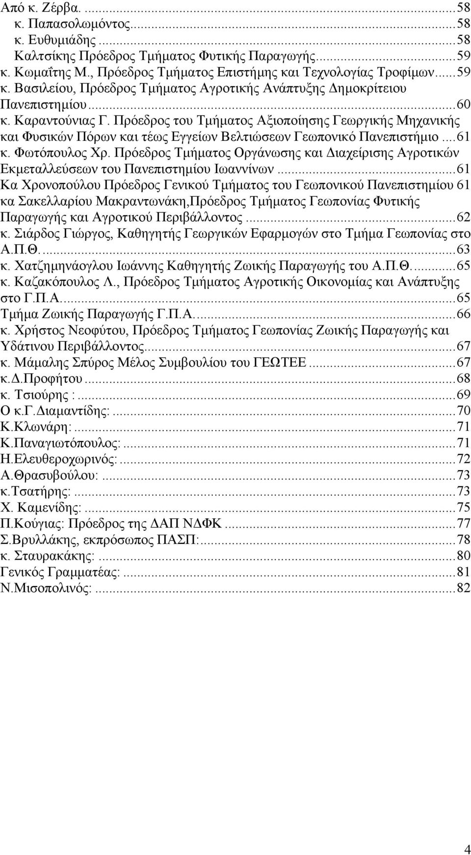 Πρόεδρος Τµήµατος Οργάνωσης και ιαχείρισης Αγροτικών Εκµεταλλεύσεων του Πανεπιστηµίου Ιωαννίνων.