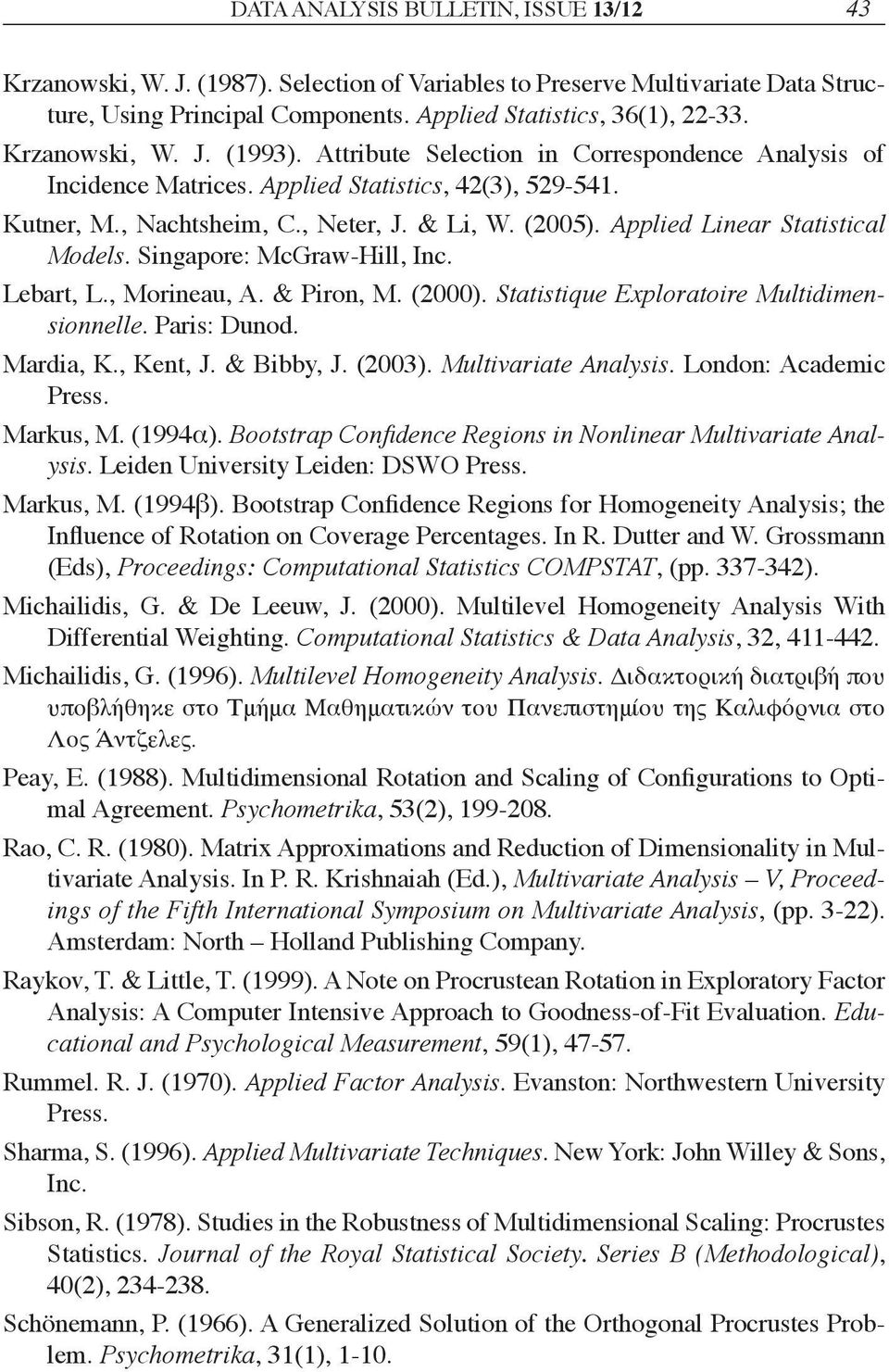 Singapore: McGraw-Hill, Inc. Lebart, L., Morineau, A. & Piron, M. (2000). Statistique Exploratoire Multidimensionnelle. Paris: Dunod. Mardia, K., Kent, J. & Bibby, J. (2003). Multivariate Analysis.