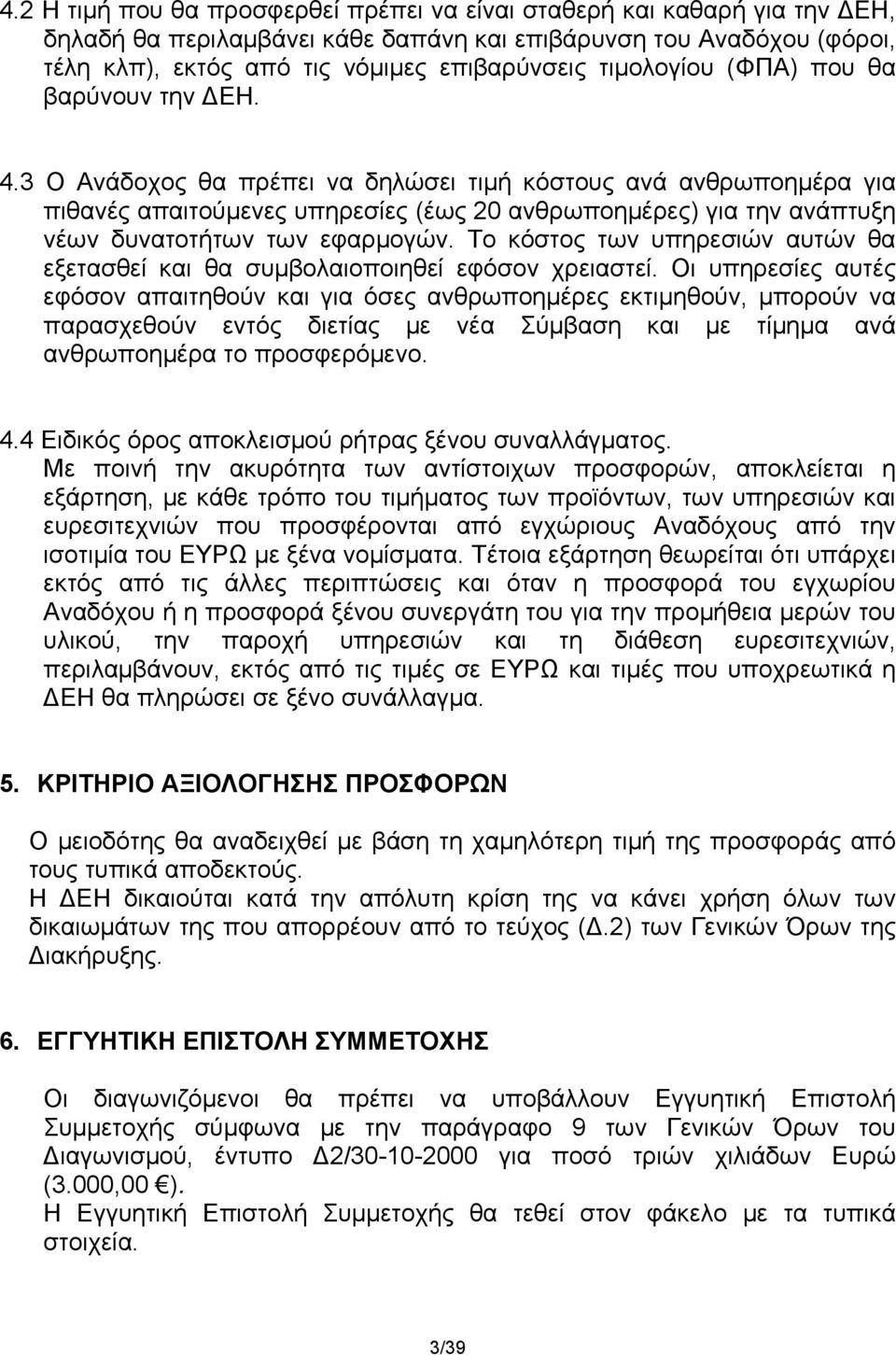 3 Ο Ανάδοχος θα πρέπει να δηλώσει τιμή κόστους ανά ανθρωποημέρα για πιθανές απαιτούμενες υπηρεσίες (έως 20 ανθρωποημέρες) για την ανάπτυξη νέων δυνατοτήτων των εφαρμογών.