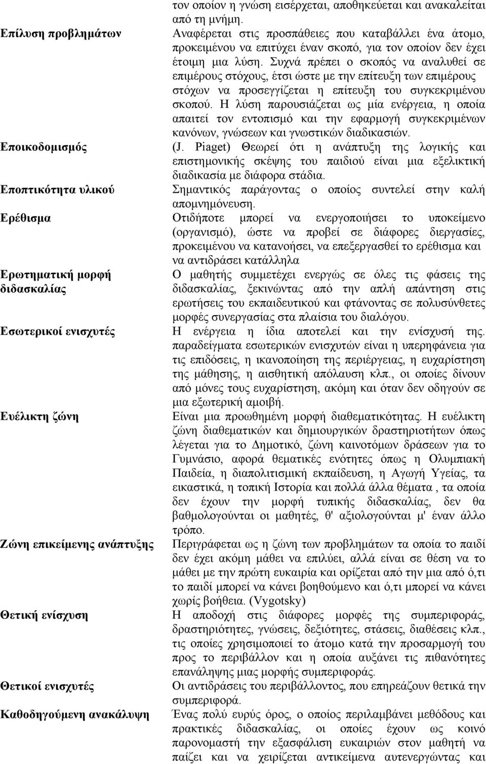 Συχνά πρέπει ο σκοπός να αναλυθεί σε επιμέρους στόχους, έτσι ώστε με την επίτευξη των επιμέρους στόχων να προσεγγίζεται η επίτευξη του συγκεκριμένου σκοπού.