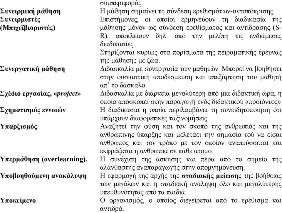 Επιστήμονες, οι οποίοι ερμηνεύουν τη διαδικασία της μάθησης μόνον ως σύνδεση ερεθίσματος και αντίδρασης (S- R), αποκλείουν δηλ. από την μελέτη τις ενδιάμεσες διαδικασίες.