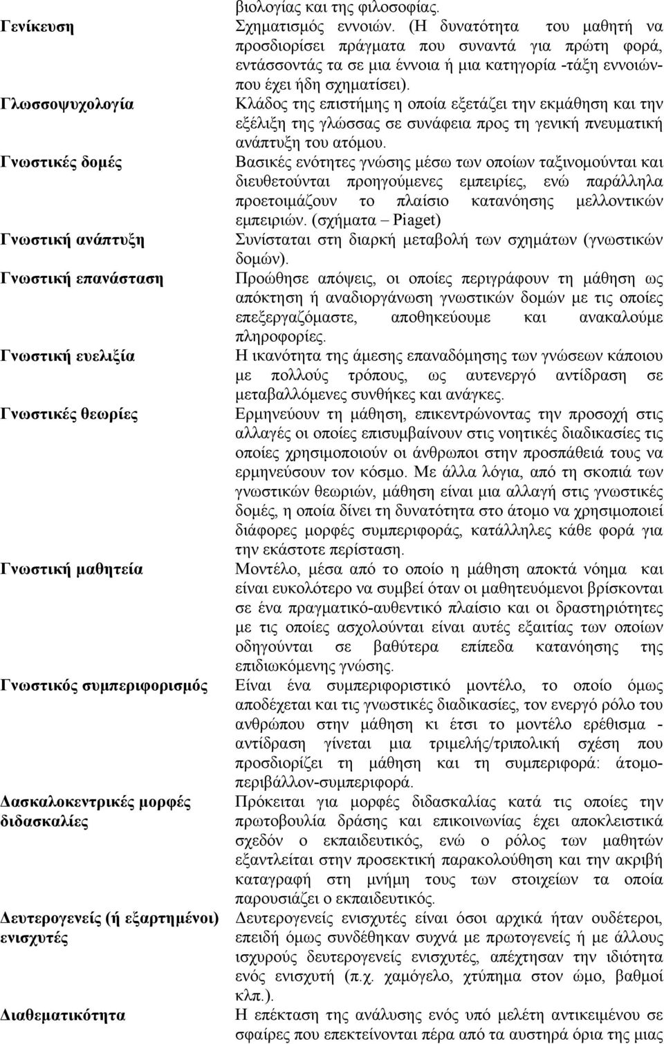 Γλωσσοψυχολογία Κλάδος της επιστήμης η οποία εξετάζει την εκμάθηση και την εξέλιξη της γλώσσας σε συνάφεια προς τη γενική πνευματική ανάπτυξη του ατόμου.