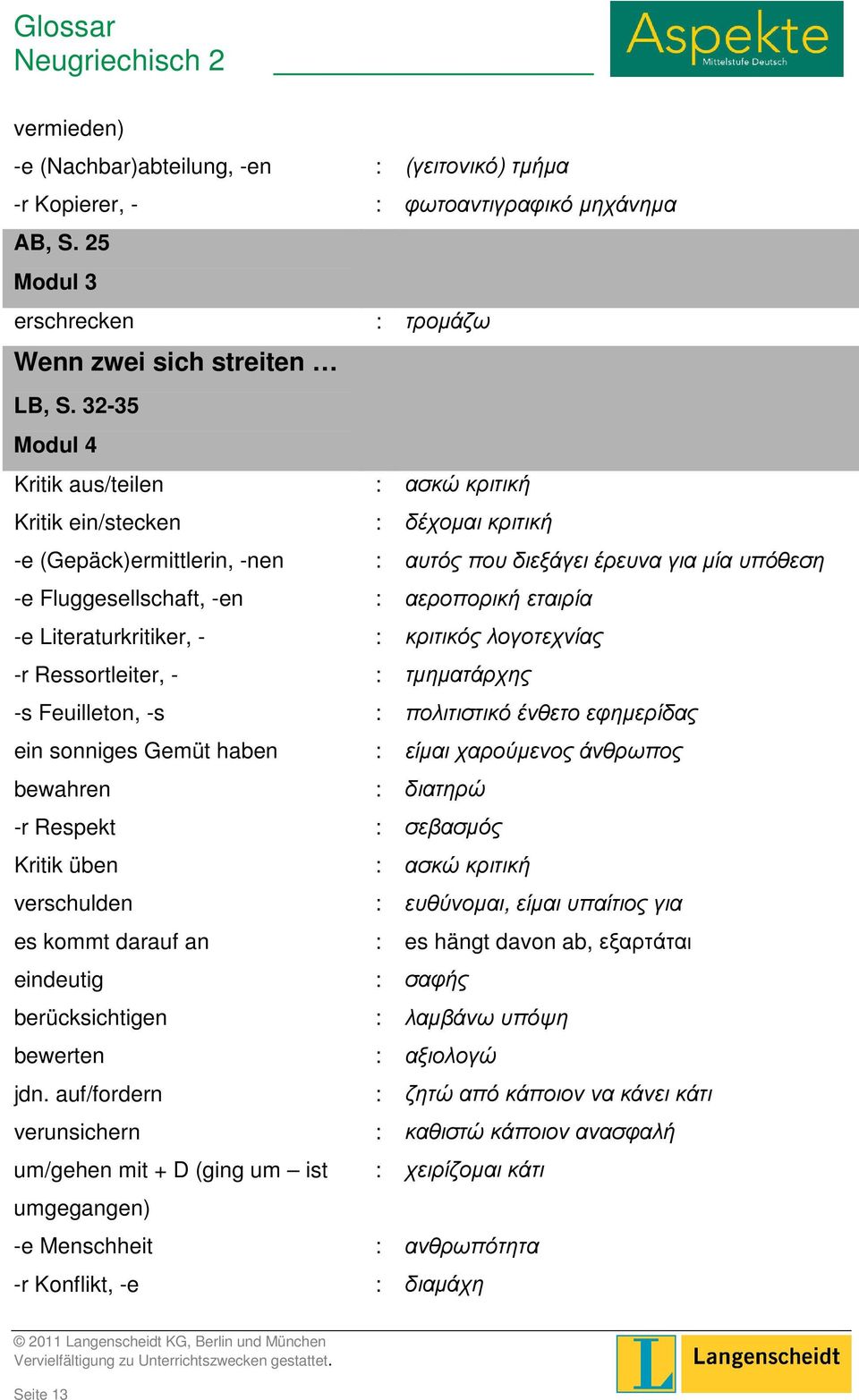 εταιρία -e Literaturkritiker, - : κριτικός λογοτεχνίας -r Ressortleiter, - : τµηµατάρχης -s Feuilleton, -s : πολιτιστικό ένθετο εφηµερίδας ein sonniges Gemüt haben : είµαι χαρούµενος άνθρωπος