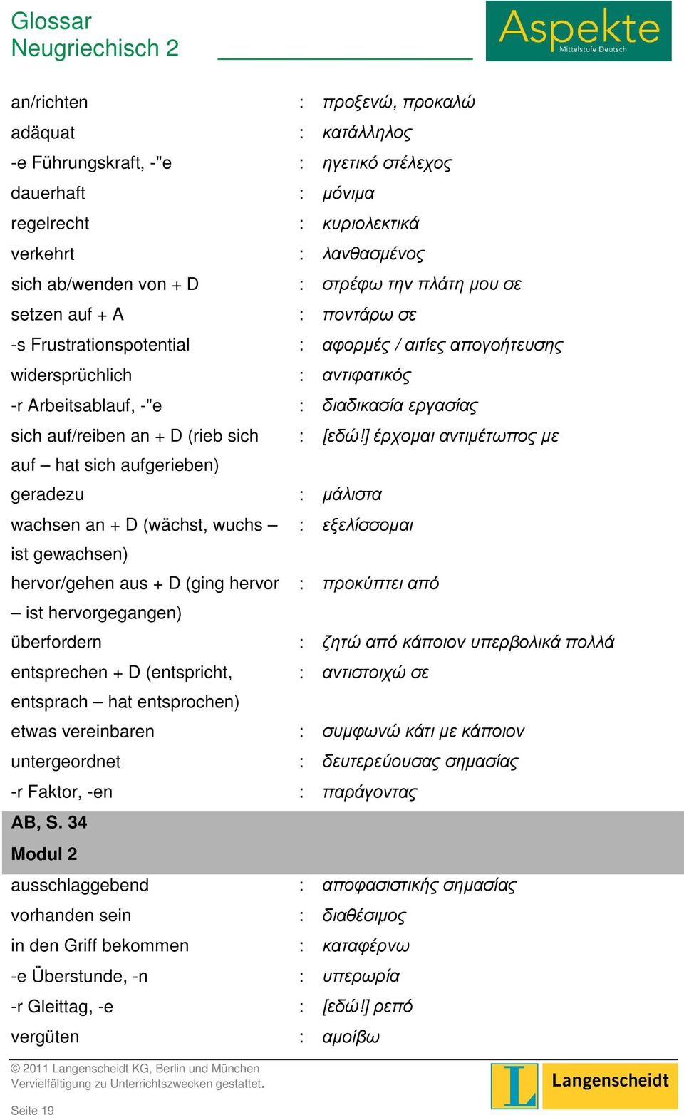 an + D (rieb sich auf hat sich aufgerieben) geradezu wachsen an + D (wächst, wuchs ist gewachsen) hervor/gehen aus + D (ging hervor ist hervorgegangen) überfordern entsprechen + D (entspricht,