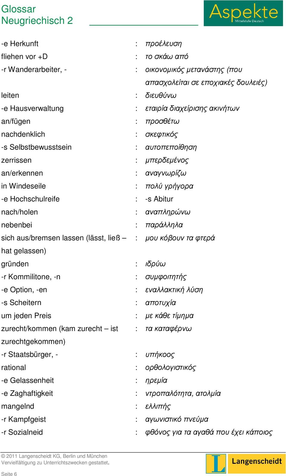 nach/holen : αναπληρώνω nebenbei : παράλληλα sich aus/bremsen lassen (lässt, ließ : µου κόβουν τα φτερά hat gelassen) gründen : ιδρύω -r Kommilitone, -n : συµφοιτητής -e Option, -en : εναλλακτική