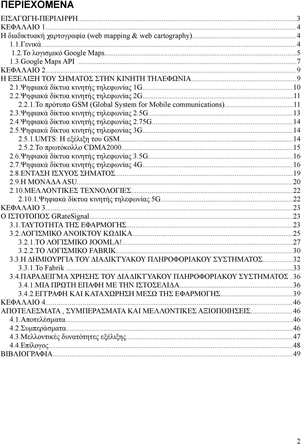 ..11 2.3.Ψηφιακά δίκτυα κινητής τηλεφωνίας 2.5G...13 2.4.Ψηφιακά δίκτυα κινητής τηλεφωνίας 2.75G...14 2.5.Ψηφιακά δίκτυα κινητής τηλεφωνίας 3G...14 2.5.1.UMTS: Η εξέλιξη του GSM...14 2.5.2.Το πρωτόκολλο CDMA2000.