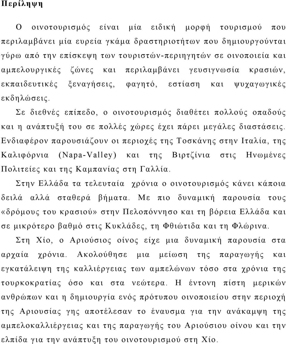 Σε διεθνές επίπεδο, ο οινοτουρισμός διαθέτει πολλούς οπαδούς και η ανάπτυξή του σε πολλές χώρες έχει πάρει μεγάλες διαστάσεις.