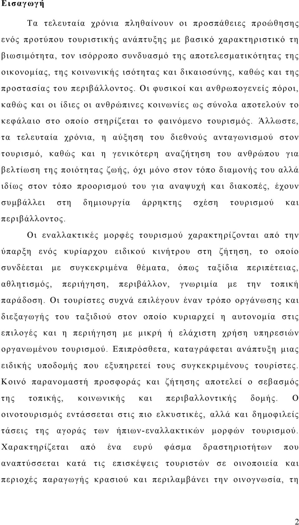 Οι φυσικοί και ανθρωπογενείς πόροι, καθώς και οι ίδιες οι ανθρώπινες κοινωνίες ως σύνολα αποτελούν το κεφάλαιο στο οποίο στηρίζεται το φαινόμενο τουρισμός.