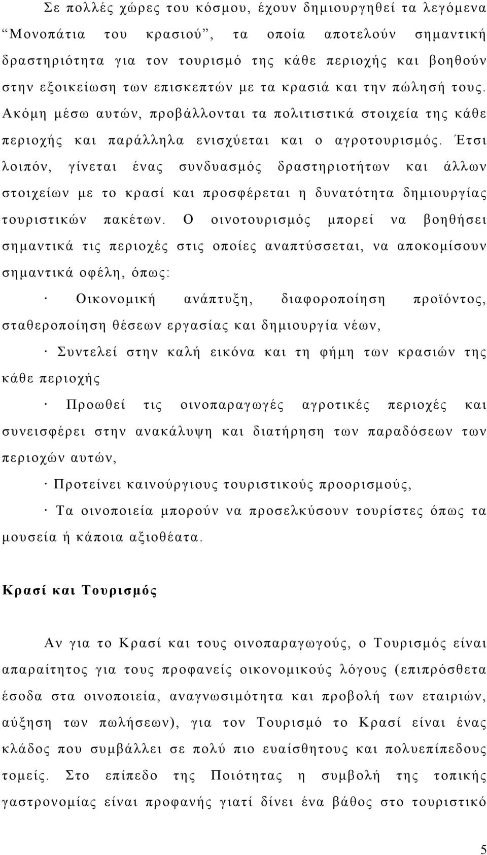 Έτσι λοιπόν, γίνεται ένας συνδυασμός δραστηριοτήτων και άλλων στοιχείων με το κρασί και προσφέρεται η δυνατότητα δημιουργίας τουριστικών πακέτων.