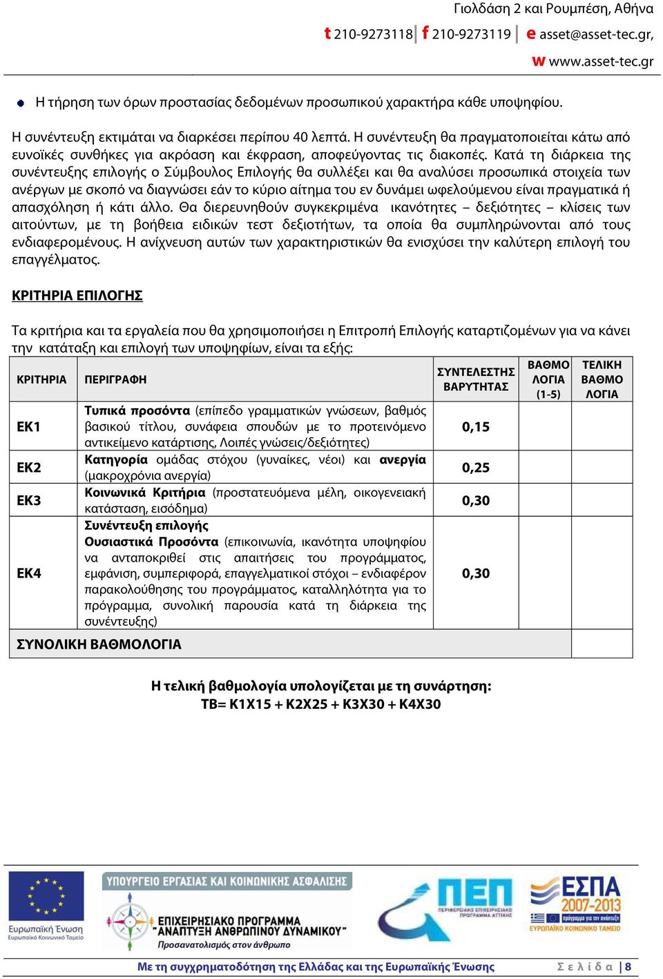 Κατά τη διάρκεια της συνέντευξης επιλογής ο Σύμβουλος Επιλογής θα συλλέξει και θα αναλύσει προσωπικά στοιχεία των ανέργων με σκοπό να διαγνώσει εάν το κύριο αίτημα του εν δυνάμει ωφελούμενου είναι