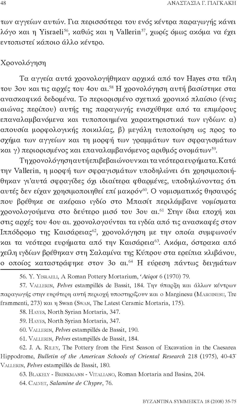 Το περιορισμένο σχετικά χρονικό πλαίσιο (ένας αιώνας περίπου) αυτής της παραγωγής ενισχύθηκε από τα επιμέρους επαναλαμβανόμενα και τυποποιημένα χαρακτηριστικά των ιγδίων: α) απουσία μορφολογικής