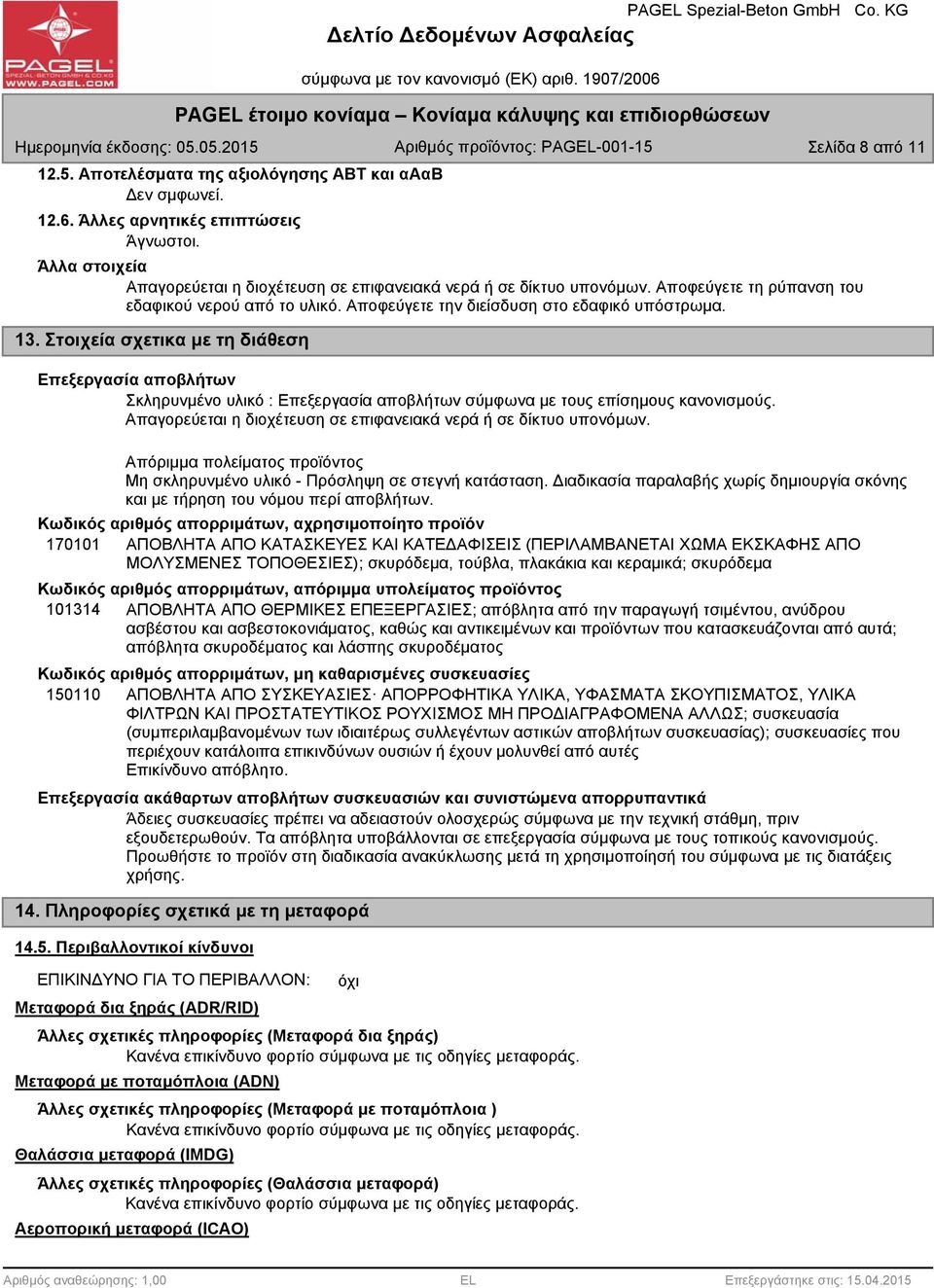 Στοιχεία σχετικα με τη διάθεση Επεξεργασία αποβλήτων Σκληρυνμένο υλικό : Επεξεργασία αποβλήτων σύμφωνα με τους επίσημους κανονισμούς.