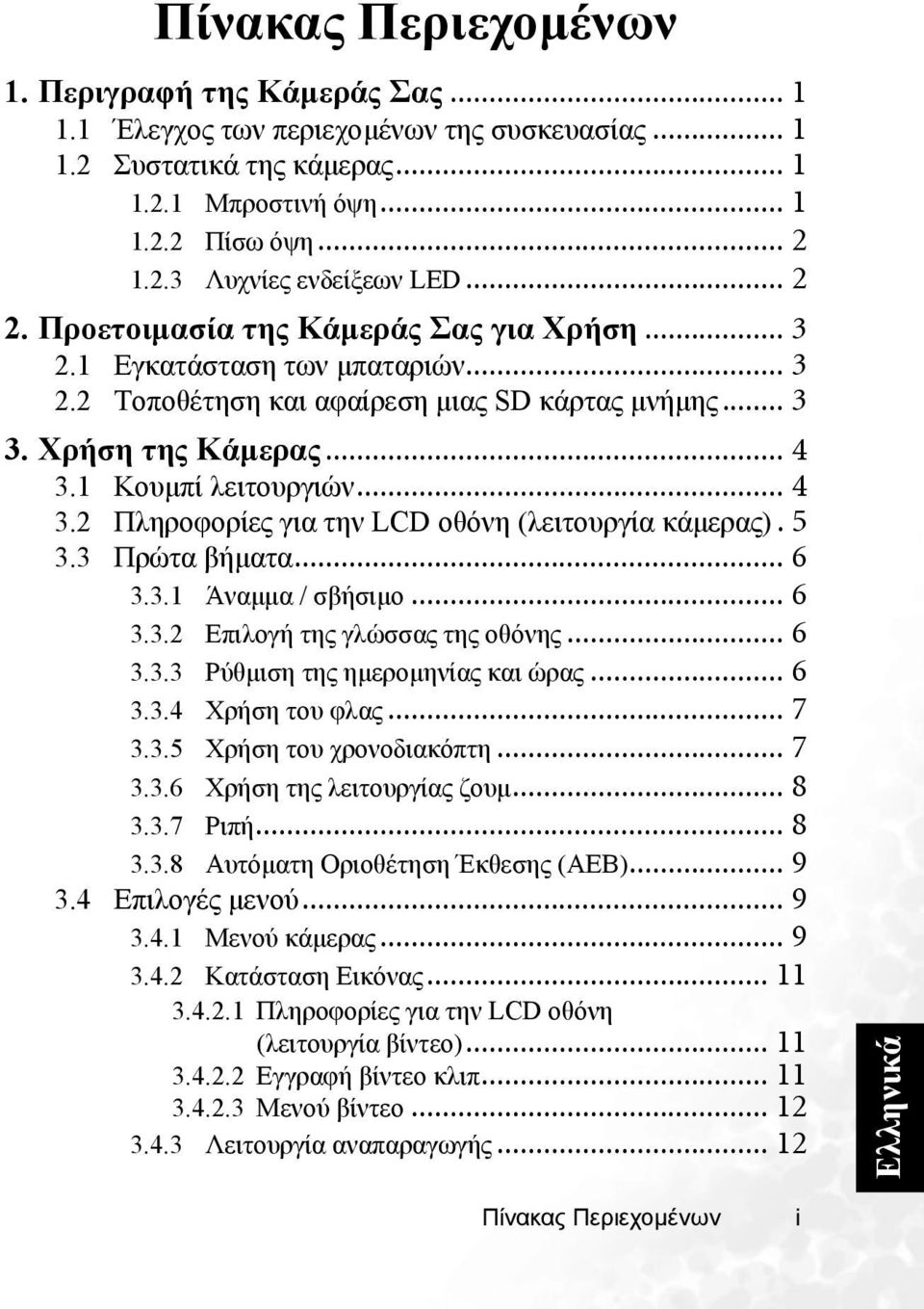 1 Κουµπί λειτουργιών... 4 3.2 Πληροφορίες για την LCD οθόνη (λειτουργία κάµερας).5 3.3 Πρώτα βήµατα... 6 3.3.1 Άναµµα / σβήσιµο... 6 3.3.2 Επιλογή της γλώσσας της οθόνης... 6 3.3.3 Ρύθµιση της ηµεροµηνίας και ώρας.