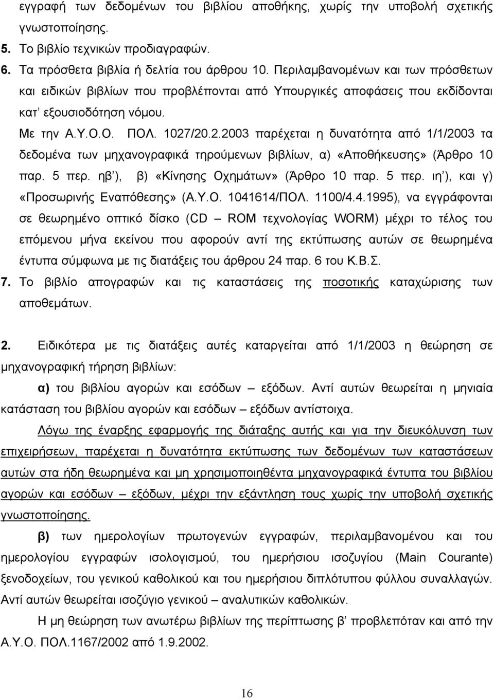 /20.2.2003 παρέχεται η δυνατότητα από 1/1/2003 τα δεδομένα των μηχανογραφικά τηρούμενων βιβλίων, α) «Αποθήκευσης» (Άρθρο 10 παρ. 5 περ. ηβ ), β) «Κίνησης Οχημάτων» (Άρθρο 10 παρ. 5 περ. ιη ), και γ) «Προσωρινής Εναπόθεσης» (Α.