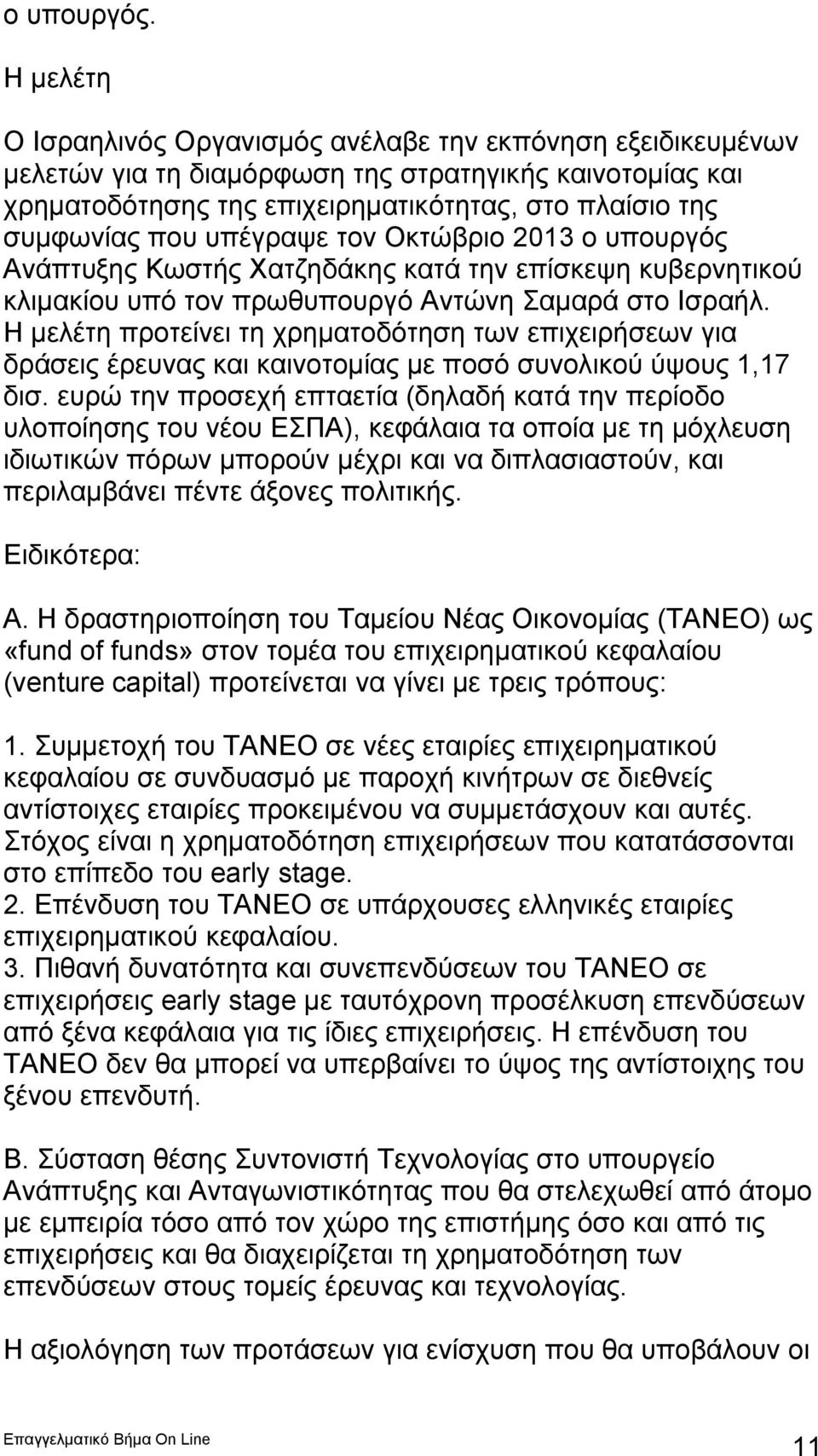 υπέγραψε τον Οκτώβριο 2013 ο υπουργός Ανάπτυξης Κωστής Χατζηδάκης κατά την επίσκεψη κυβερνητικού κλιμακίου υπό τον πρωθυπουργό Αντώνη Σαμαρά στο Ισραήλ.