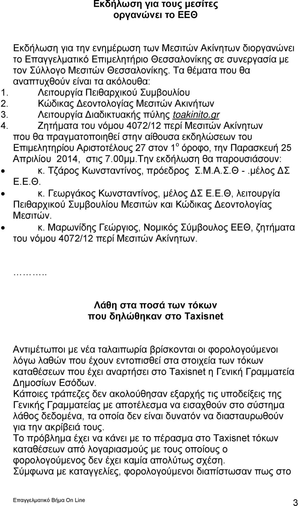 Ζητήματα του νόμου 4072/12 περί Μεσιτών Ακίνητων που θα πραγματοποιηθεί στην αίθουσα εκδηλώσεων του Επιμελητηρίου Αριστοτέλους 27 στον 1 ο όροφο, την Παρασκευή 25 Απριλίου 2014, στις 7.00μμ.