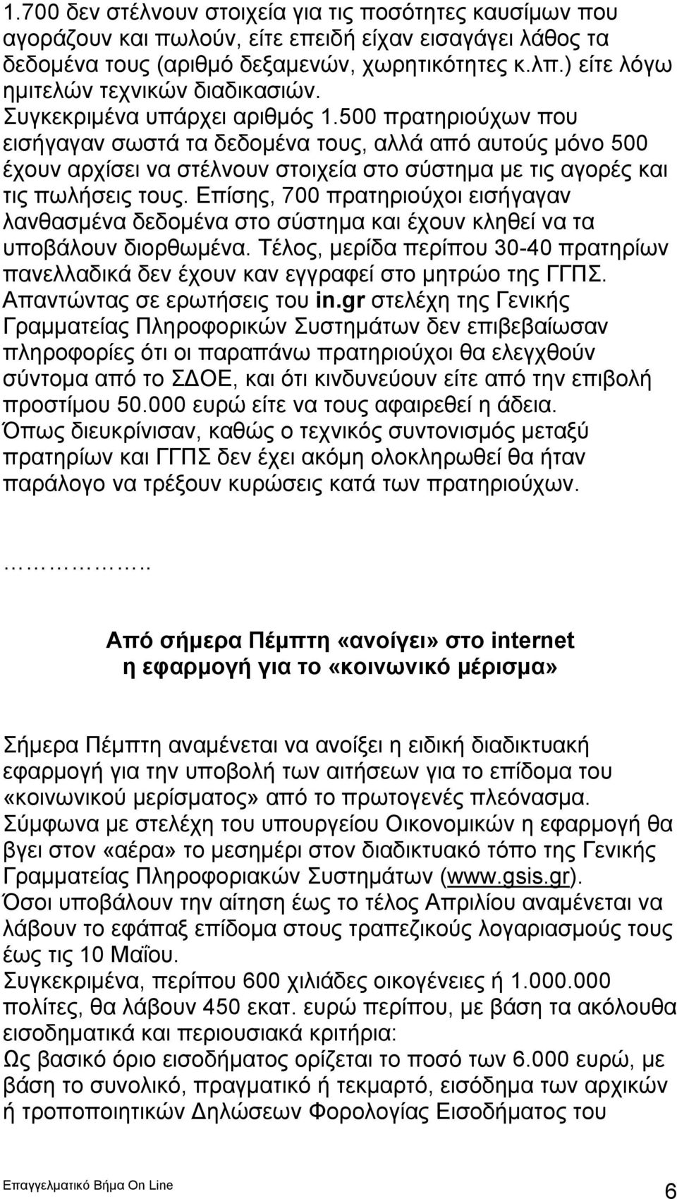 500 πρατηριούχων που εισήγαγαν σωστά τα δεδομένα τους, αλλά από αυτούς μόνο 500 έχουν αρχίσει να στέλνουν στοιχεία στο σύστημα με τις αγορές και τις πωλήσεις τους.