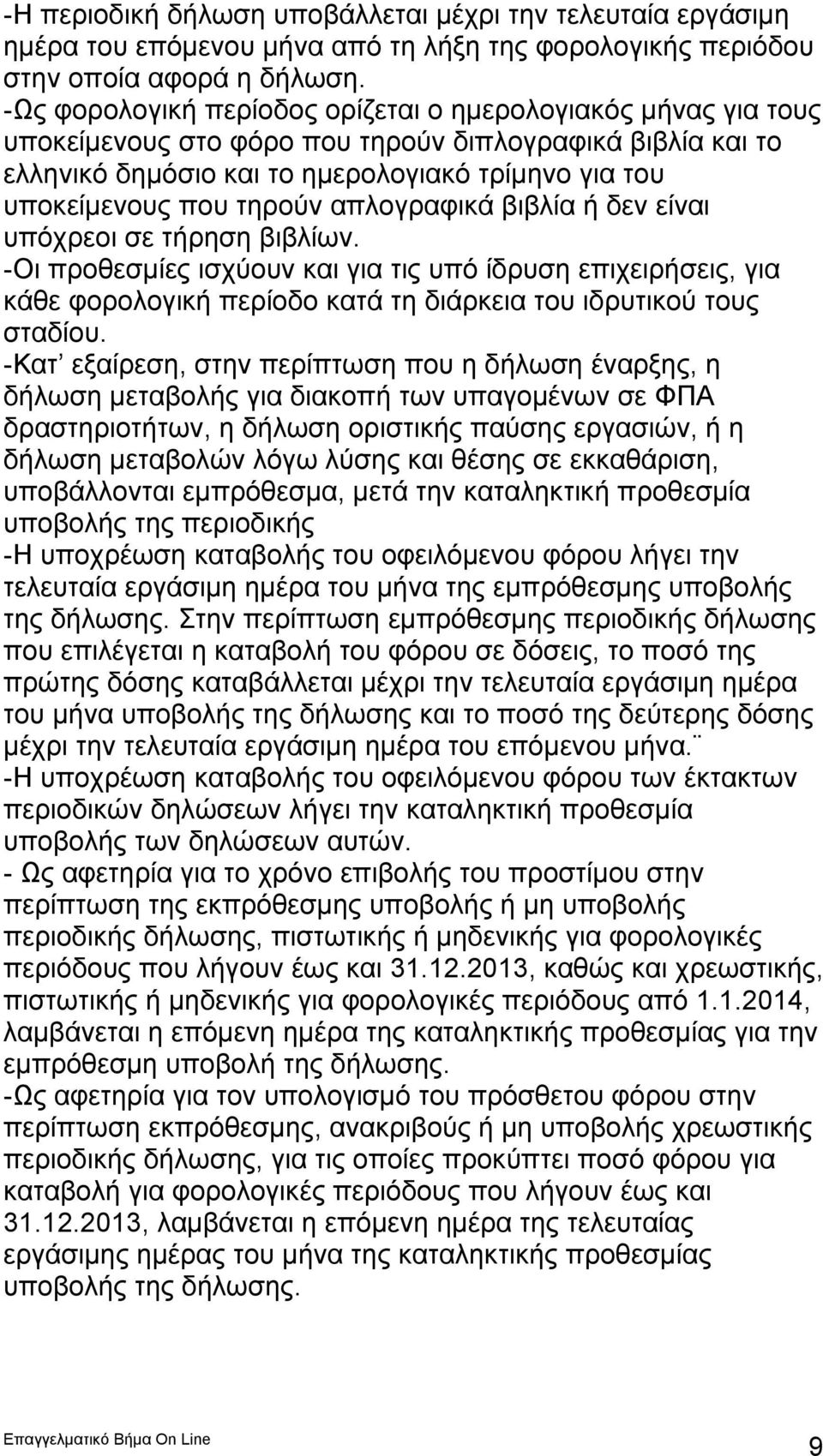 τηρούν απλογραφικά βιβλία ή δεν είναι υπόχρεοι σε τήρηση βιβλίων. -Οι προθεσμίες ισχύουν και για τις υπό ίδρυση επιχειρήσεις, για κάθε φορολογική περίοδο κατά τη διάρκεια του ιδρυτικού τους σταδίου.